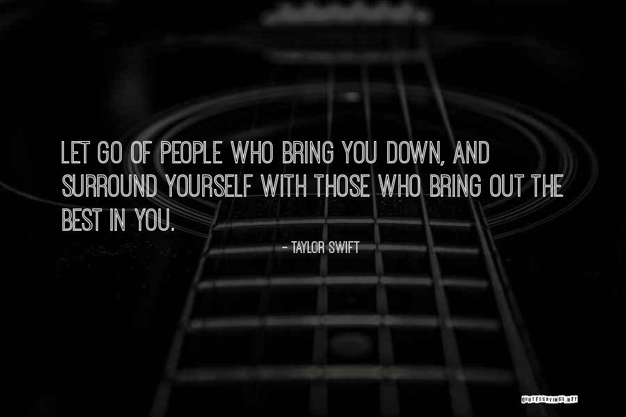 Surround Yourself With Those Who Bring Out The Best In You Quotes By Taylor Swift Surround Yourself With Those Who Bring Out The Best In You Quotes By Taylor Swift