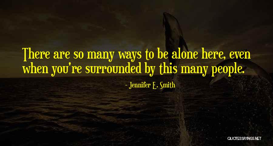 Surrounded By People But Alone Quotes By Jennifer E. Smith Surrounded By People But Alone Quotes By Jennifer E. Smith