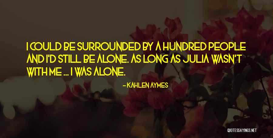 Surrounded By People But Alone Quotes By Kahlen Aymes Surrounded By People But Alone Quotes By Kahlen Aymes