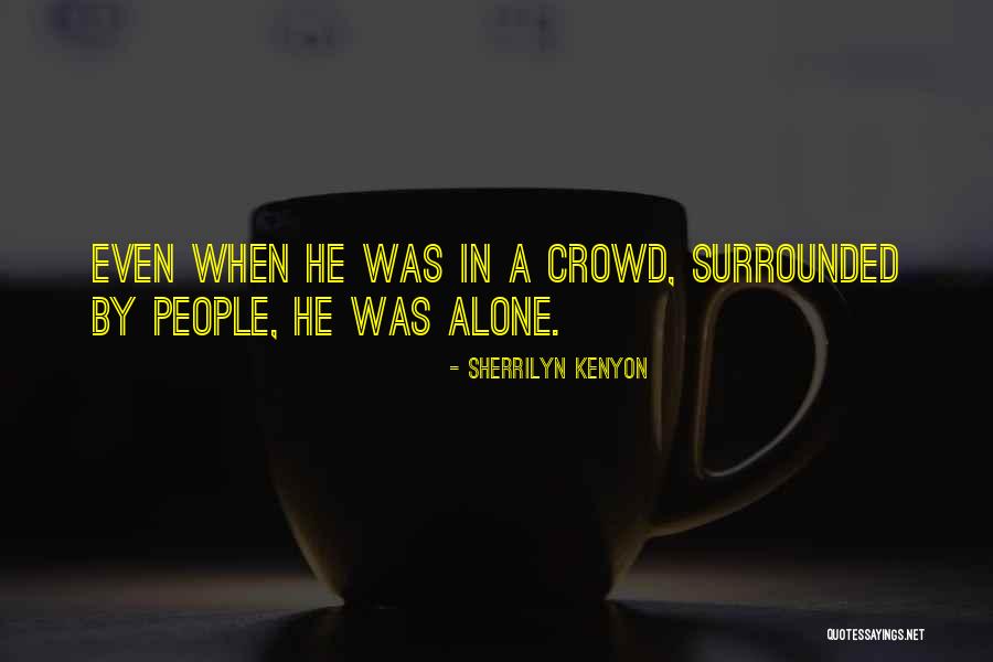 Surrounded By People But Alone Quotes By Sherrilyn Kenyon Surrounded By People But Alone Quotes By Sherrilyn Kenyon