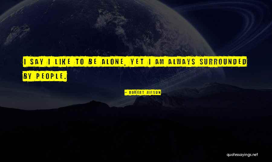 Surrounded By People Quotes By Robert Wilson Surrounded By People Quotes By Robert Wilson