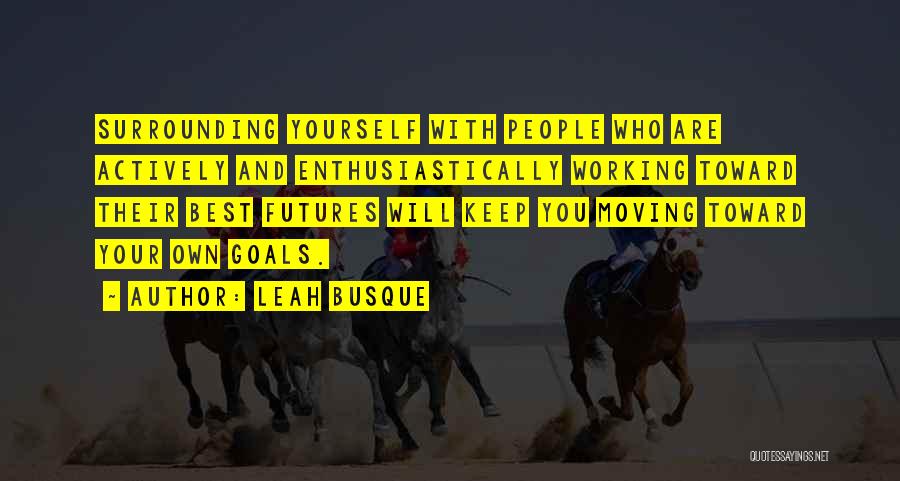 Surrounding Yourself Quotes By Leah Busque