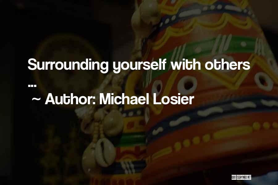 Surrounding Yourself Quotes By Michael Losier