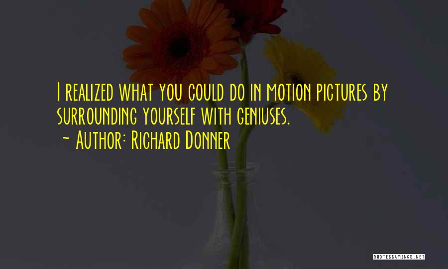 Surrounding Yourself Quotes By Richard Donner