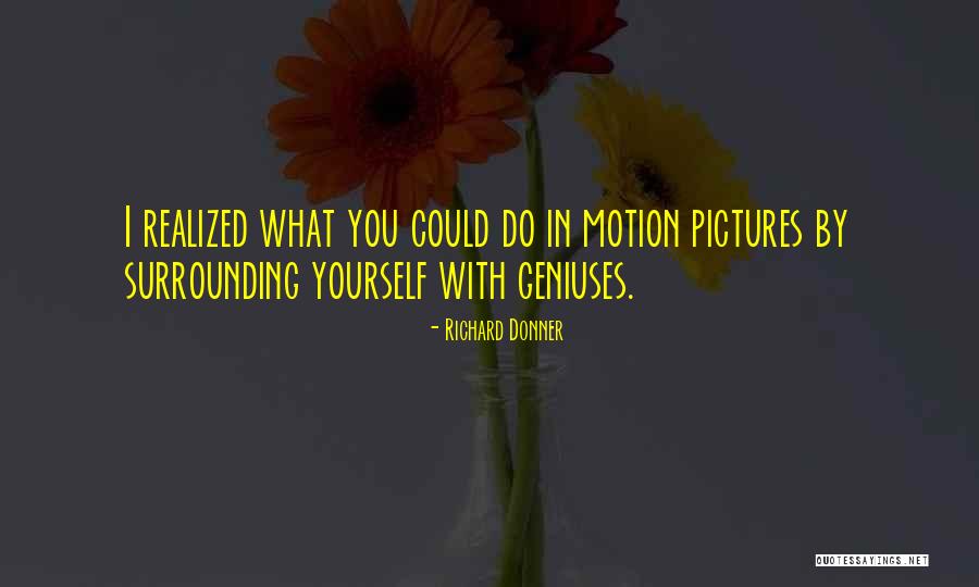 Surrounding Yourself Quotes By Richard Donner Surrounding Yourself Quotes By Richard Donner