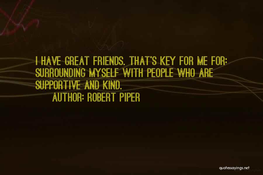 Surrounding Yourself With Friends Quotes By Robert Piper