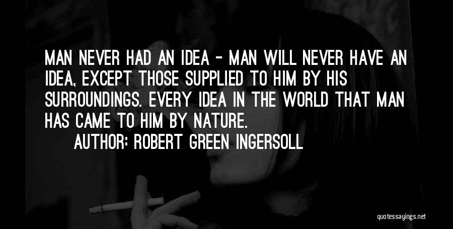 Surroundings Quotes By Robert Green Ingersoll