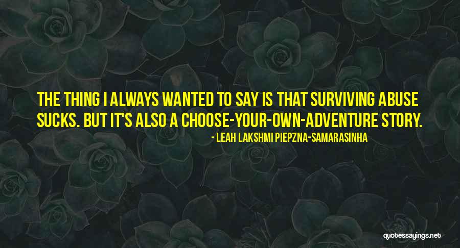 Surviving Abuse Quotes By Leah Lakshmi Piepzna-Samarasinha Surviving Abuse Quotes By Leah Lakshmi Piepzna-Samarasinha