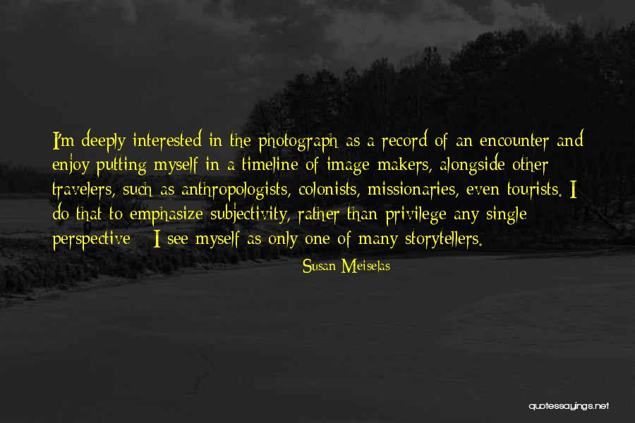 Susan Meiselas Quotes 564650 Susan Meiselas Quotes 564650