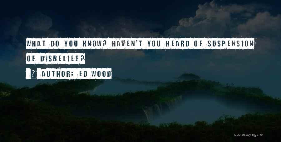 Suspension Of Disbelief Quotes By Ed Wood Suspension Of Disbelief Quotes By Ed Wood