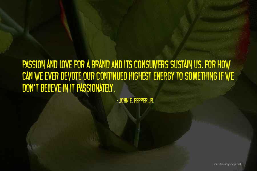Sustain And Love Quotes By John E. Pepper Jr. Sustain And Love Quotes By John E. Pepper Jr.