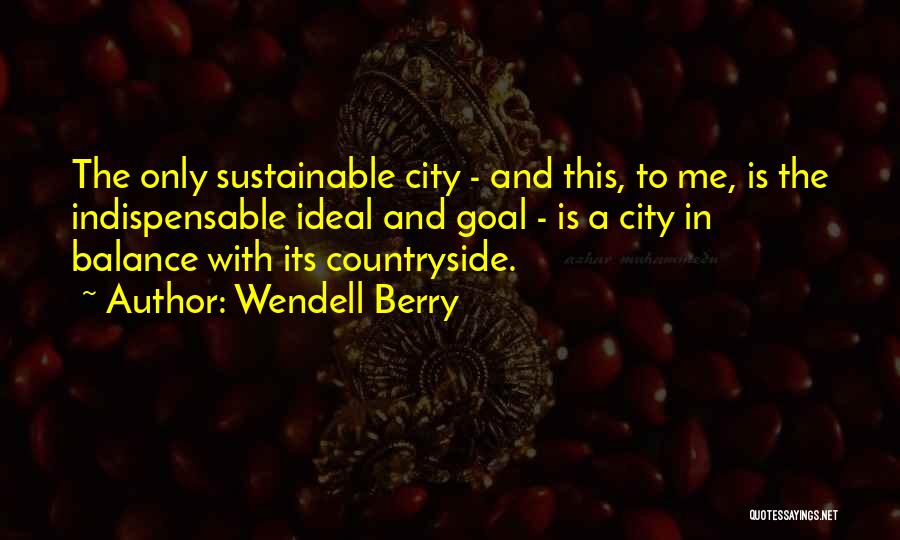 Sustainable City Quotes By Wendell Berry