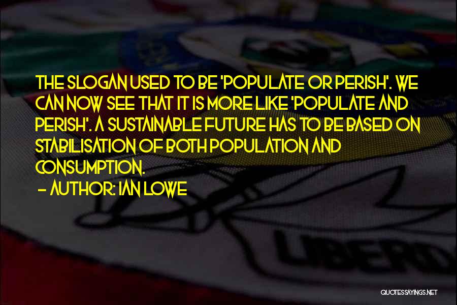 Sustainable Consumption Quotes By Ian Lowe