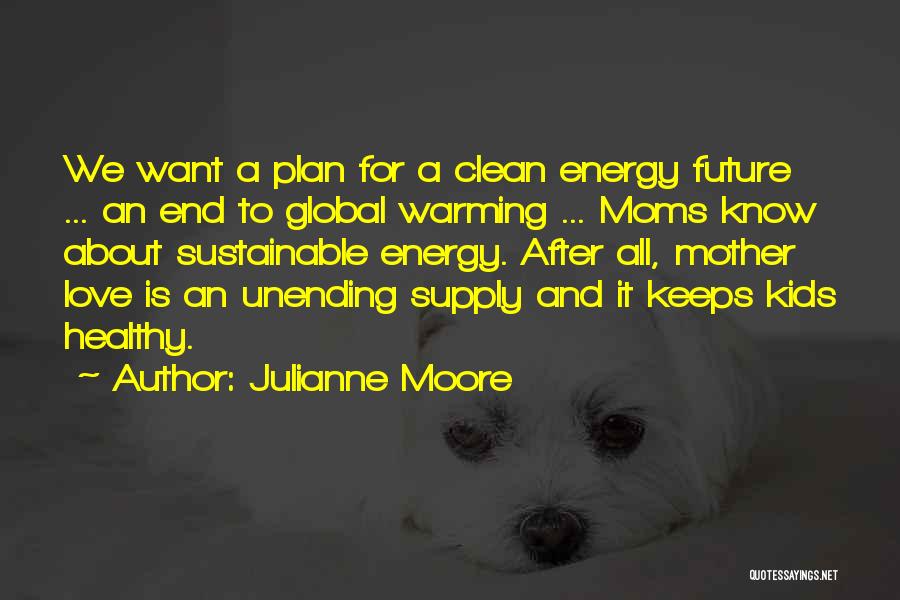 Sustainable Energy Quotes By Julianne Moore