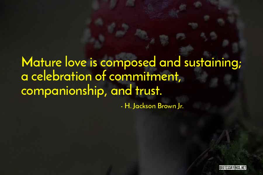 Sustaining Love Quotes By H. Jackson Brown Jr. Sustaining Love Quotes By H. Jackson Brown Jr.