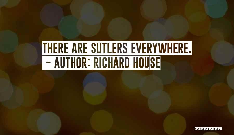 Sutlers Quotes By Richard House