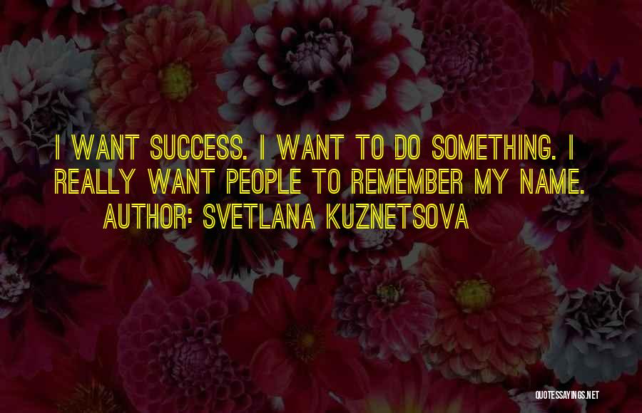 Svetlana Kuznetsova Quotes 1005268