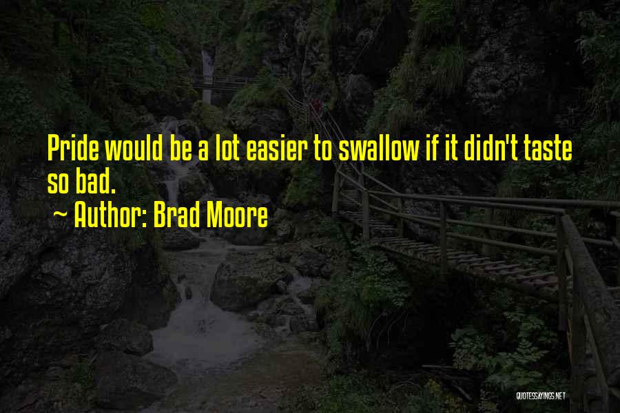 Swallow My Pride Quotes By Brad Moore