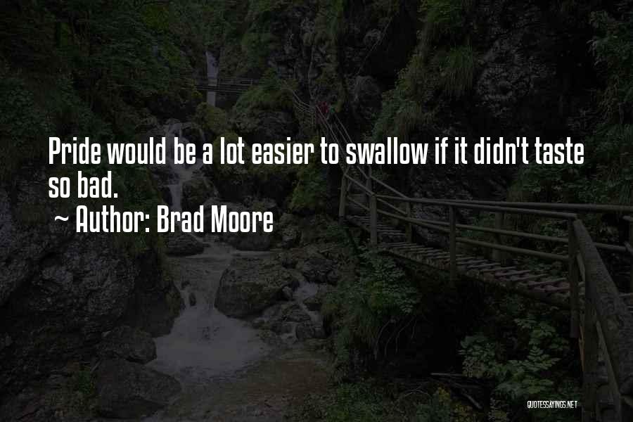 Swallow Your Pride Quotes By Brad Moore