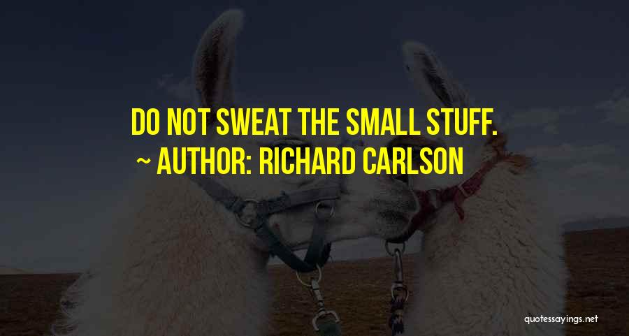 Sweat Small Stuff Quotes By Richard Carlson