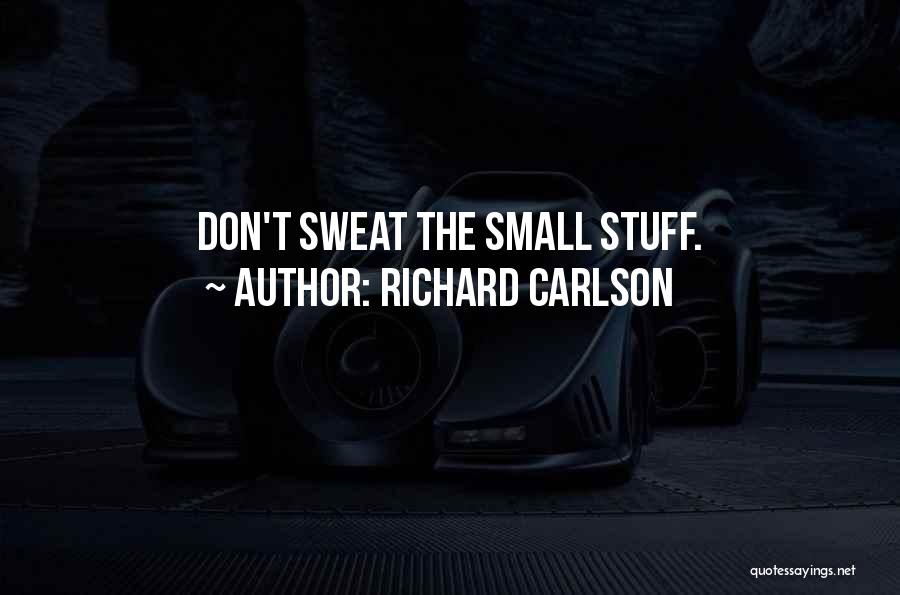 Sweat Small Stuff Quotes By Richard Carlson