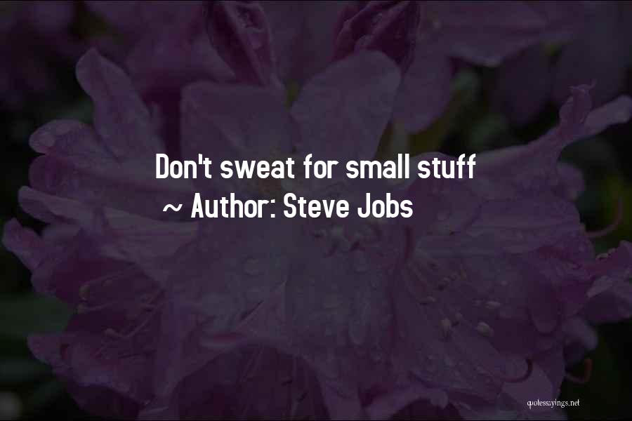 Sweat Small Stuff Quotes By Steve Jobs