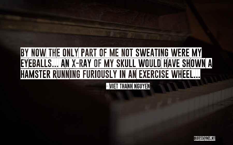 Sweating And Exercise Quotes By Viet Thanh Nguyen Sweating And Exercise Quotes By Viet Thanh Nguyen