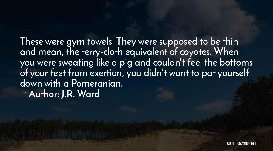 Sweating Like A Quotes By J.R. Ward