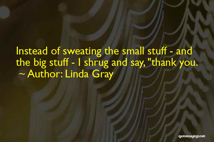 Sweating The Small Stuff Quotes By Linda Gray