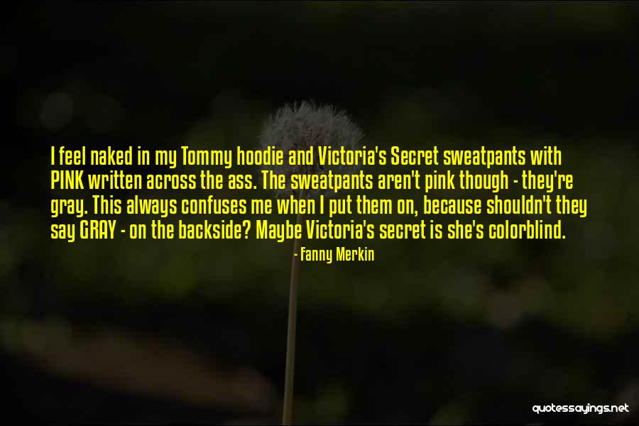 Sweatpants And Hoodie Quotes By Fanny Merkin Sweatpants And Hoodie Quotes By Fanny Merkin