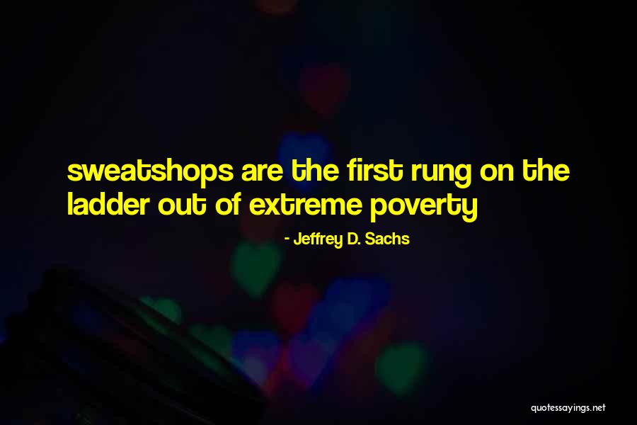 Sweatshops Quotes By Jeffrey D. Sachs