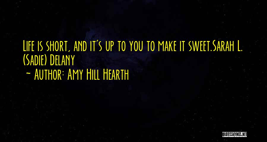 Sweet And Short Life Quotes By Amy Hill Hearth