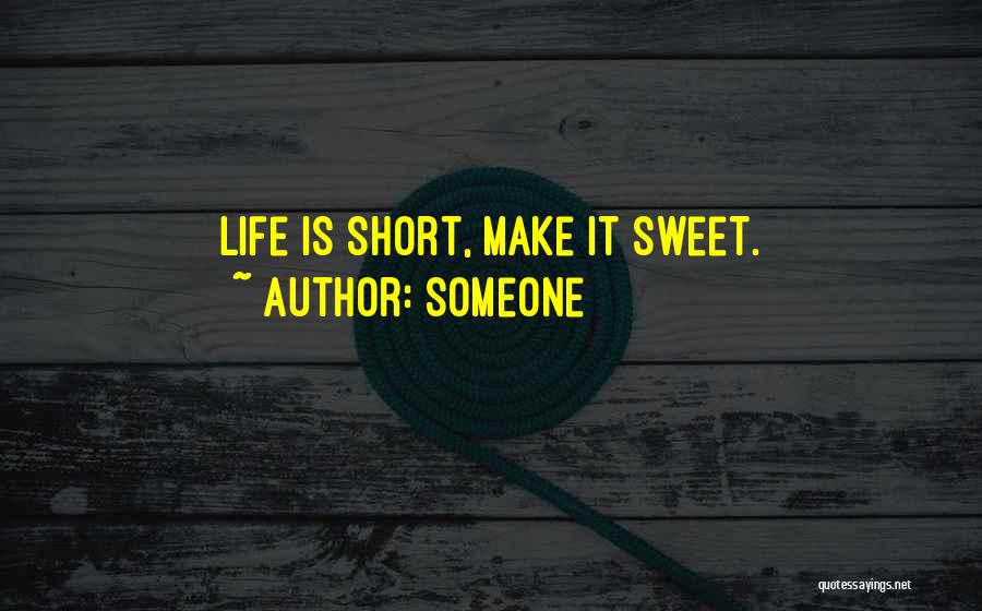 Sweet And Short Life Quotes By Someone
