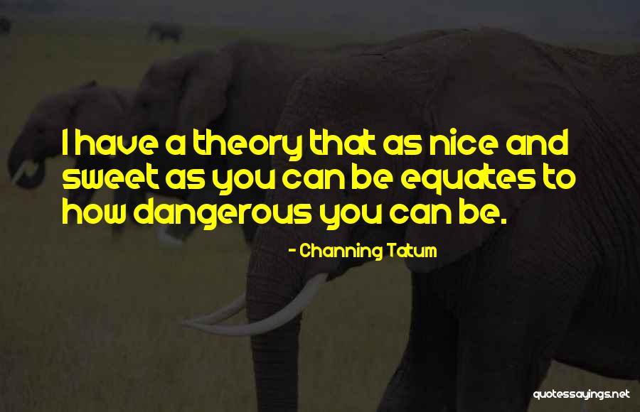 Sweet But Dangerous Quotes By Channing Tatum