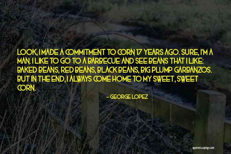 Sweet Corn Quotes By George Lopez Sweet Corn Quotes By George Lopez