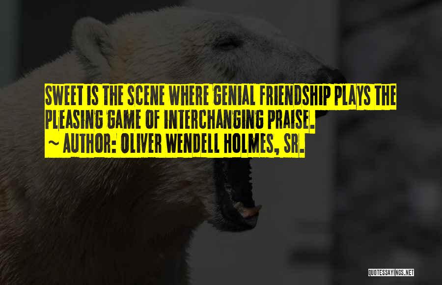 Sweet Friendship Quotes By Oliver Wendell Holmes, Sr.