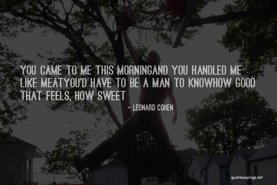 Sweet Good Morning Quotes By Leonard Cohen Sweet Good Morning Quotes By Leonard Cohen