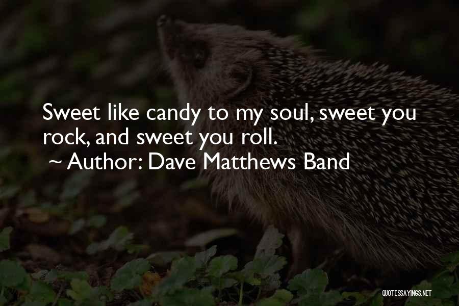 Sweet Like Candy Quotes By Dave Matthews Band