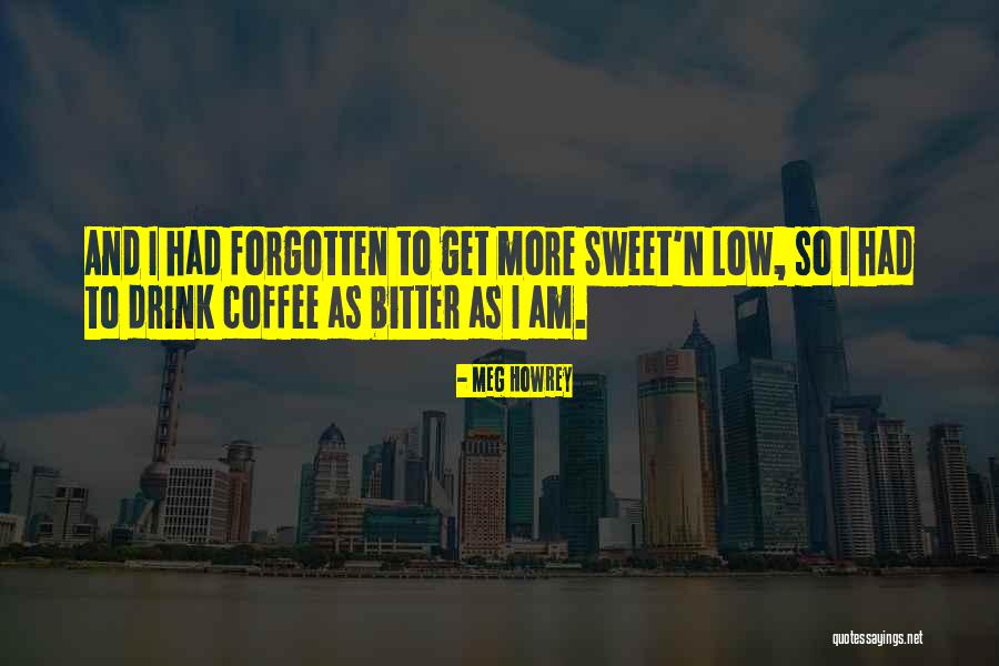 Sweet N Low Quotes By Meg Howrey Sweet N Low Quotes By Meg Howrey