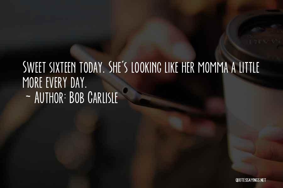 Sweet Sixteen Daughter Quotes By Bob Carlisle