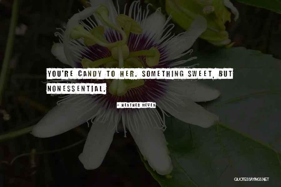 Sweet That Is Not Candy Quotes By Heather McVea Sweet That Is Not Candy Quotes By Heather McVea