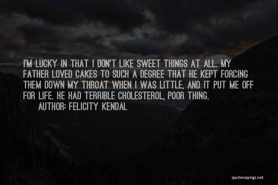 Sweet Things In Life Quotes By Felicity Kendal