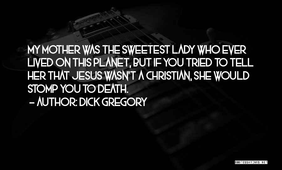 Sweetest Ever Quotes By Dick Gregory