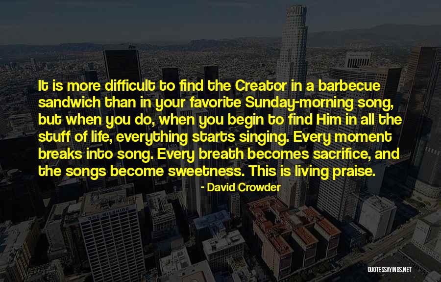 Sweetness In Your Life Quotes By David Crowder Sweetness In Your Life Quotes By David Crowder