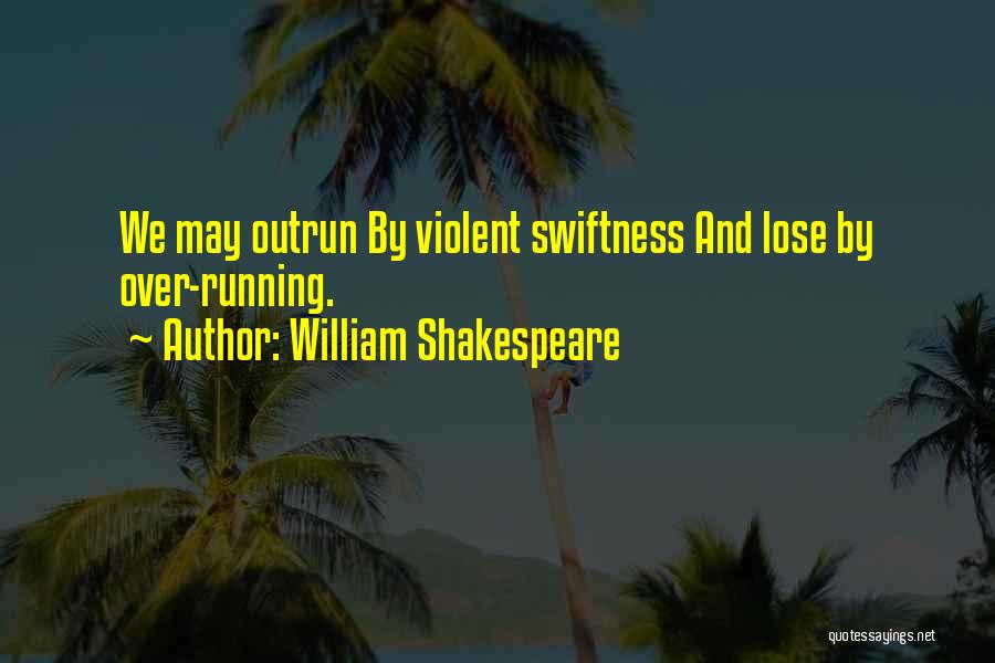 Swiftness Quotes By William Shakespeare