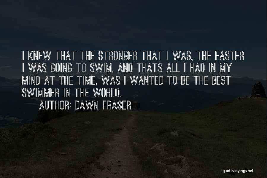 Swim Faster Quotes By Dawn Fraser
