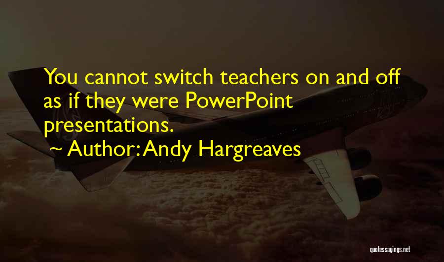 Switch Off Quotes By Andy Hargreaves