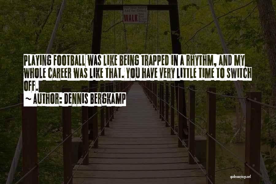 Switch Off Quotes By Dennis Bergkamp