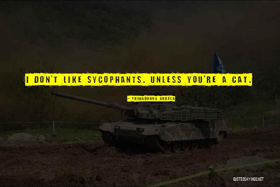 Sycophants Quotes By Primadonna Angela Sycophants Quotes By Primadonna Angela