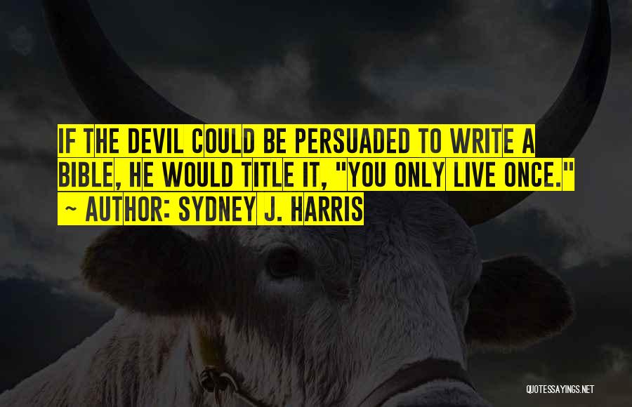 Sydney J. Harris Quotes 1844180